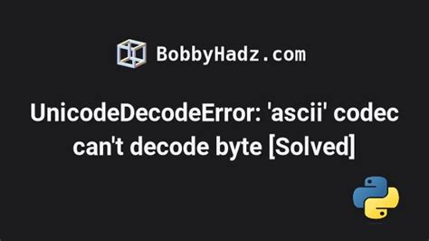 Fixing Code Error: ASCII Codec Can't Decode Byte